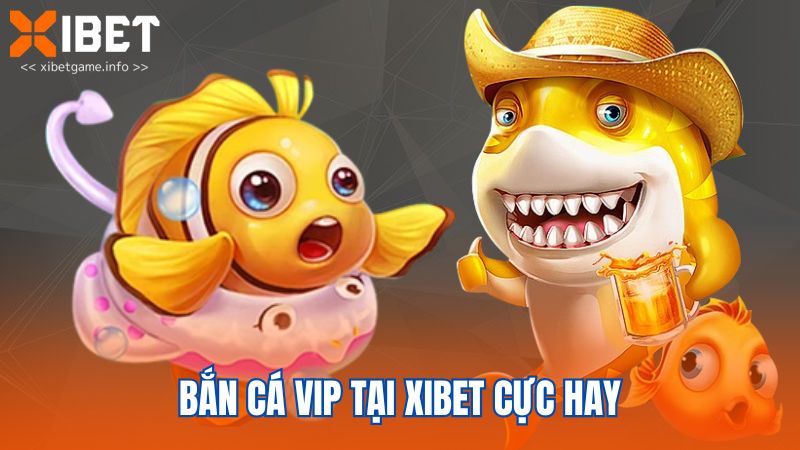 Bắn cá vip tại Xibet cực hay