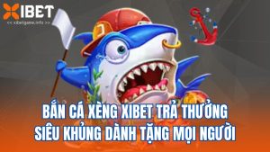 Bắn Cá Xèng Xibet Trả Thưởng Siêu Khủng Dành Tặng Mọi Người