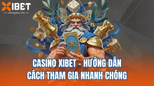 Casino XIBET - Hướng Dẫn Cách Tham Gia Nhanh Chóng