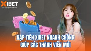 Nạp tiền XIBET Nhanh Chóng Giúp Các Thành Viên Mới