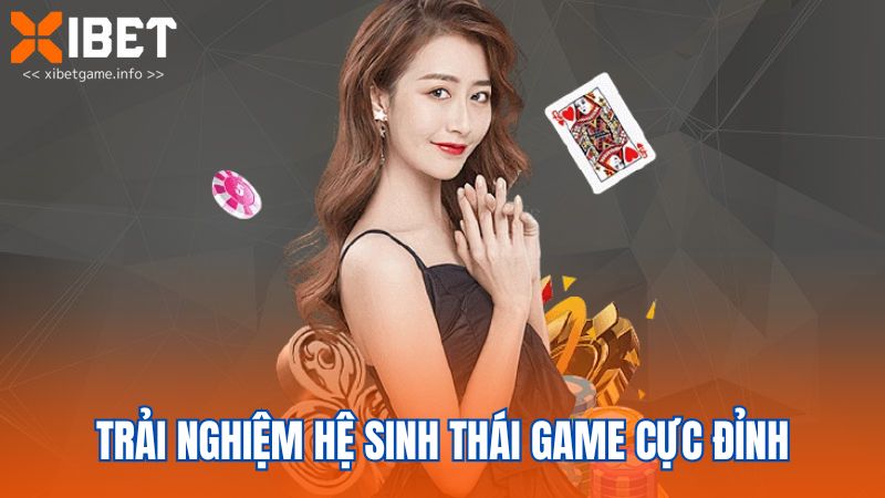 Trải nghiệm hệ sinh thái game cực đỉnh