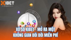 Xổ Số Xibet - Mở Ra Một Không Gian Đổi Đời Miễn Phí